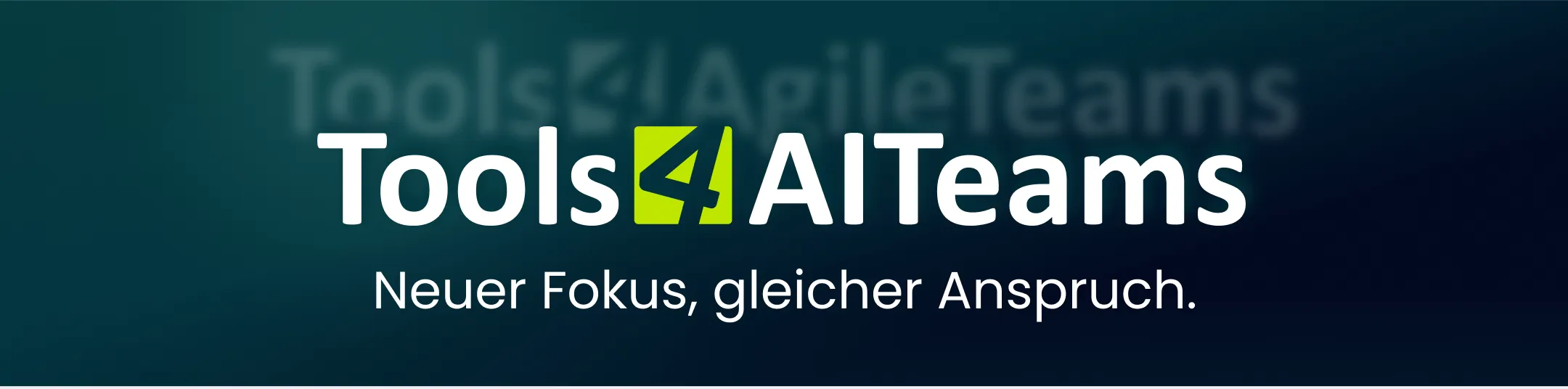 Banner mit dem Schriftzug Tools4AITeams und dem Untertitel 'Neuer Fokus, gleicher Anspruch' – im Hintergrund verblasst der frühere Name Tools4AgileTeams